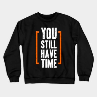 You Still Have Time Crewneck Sweatshirt